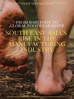 cover image of From Barefoot to Global Footwear Giant--South East Asia's Rise in the Manufacturing Industry